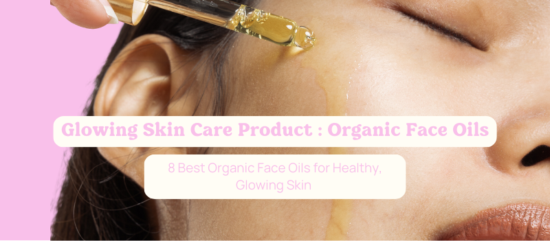 8 Best Organic Face Oils for Healthy, Glowing Skin