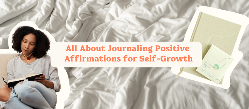 All About Journaling Positive Affirmations for Self-Growth