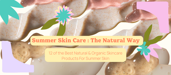 12 of the Best Natural & Organic Skincare Products For Summer Skin