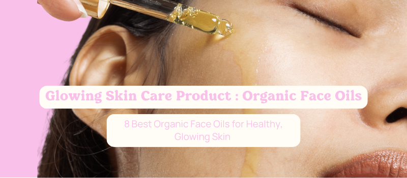 8 Best Organic Face Oils for Healthy, Glowing Skin 