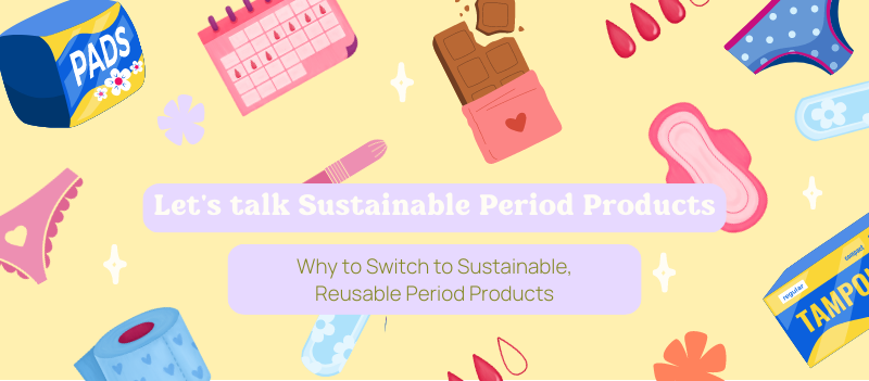 Why to Switch to Sustainable, Reusable Period Products